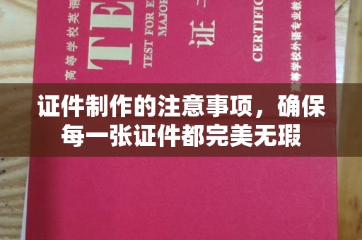 丹寨证件制作的注意事项，确保每一张证件都完美无瑕
