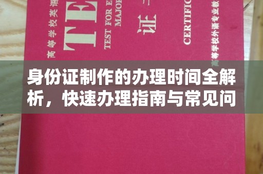迁安市身份证制作的办理时间全解析，快速办理指南与常见问题解答