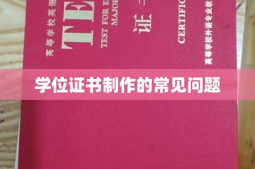 新店学位证书制作的常见问题